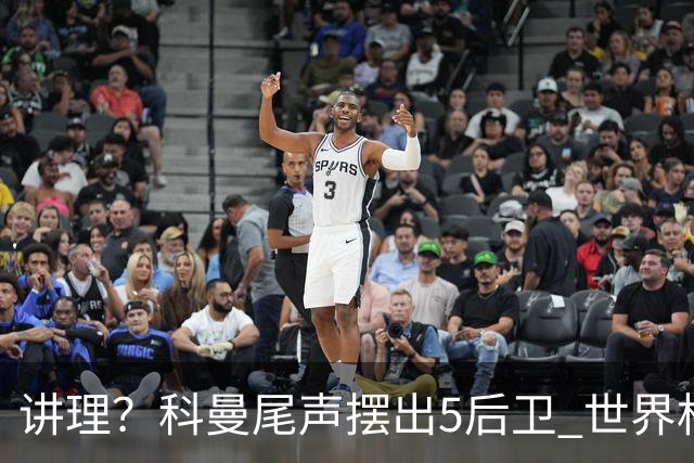 讲理？科曼尾声摆出5后卫 世界杯第3身高却被头球绝平